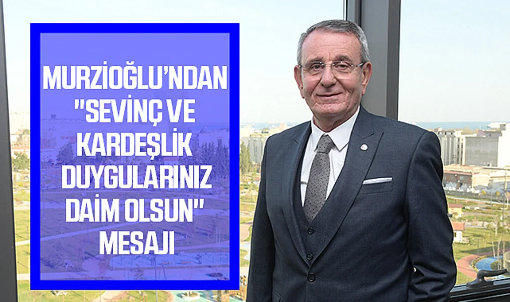 Murzioğlu’ndan, "Sevinç ve Kardeşlik Duyguları Daim olsun" Mesajı