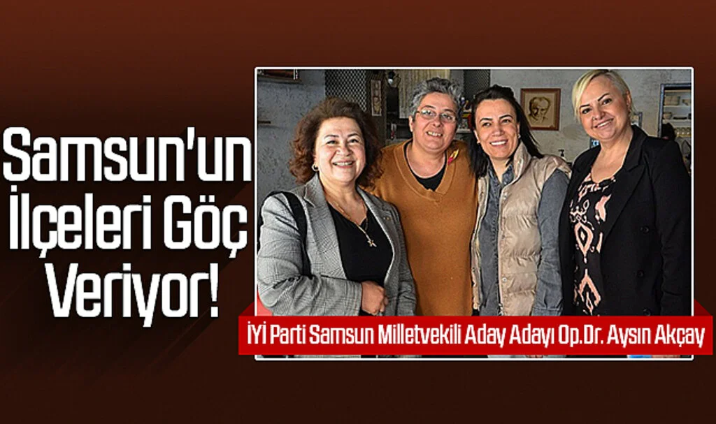 Op.Dr. Aysın Akçay; Samsun'un İlçeleri Göç Veriyor!