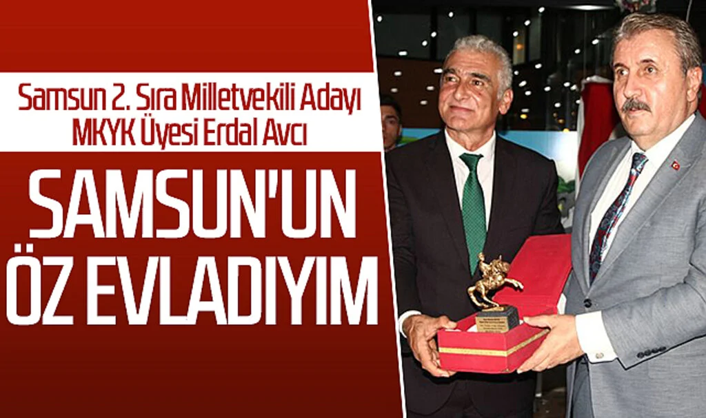 Samsun 2. Sıra Milletvekili Adayı MKYK Üyesi Erdal Avcı: 'Samsun'un öz evladıyım'