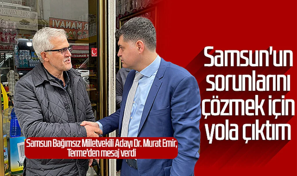Samsun Bağımsız Milletvekili Adayı Dr. Murat Emir: 'Samsun'un sorunlarını  çözmek için yola çıktım'