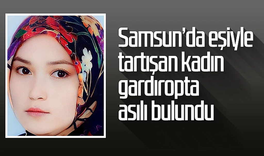 Samsun’da eşiyle tartışan kadın gardıropta asılı bulundu