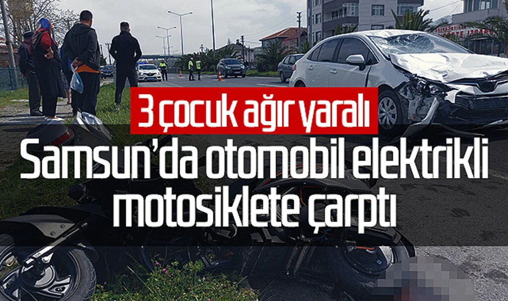 Samsun'da otomobil elektrikli motosiklete çarptı: 3 çocuk ağır yaralı