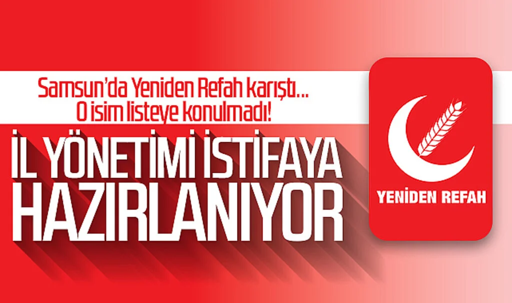 Samsun'da Yeniden Refah Partisi karıştı! Samsun İl Yönetimi istifaya hazırlanıyor
