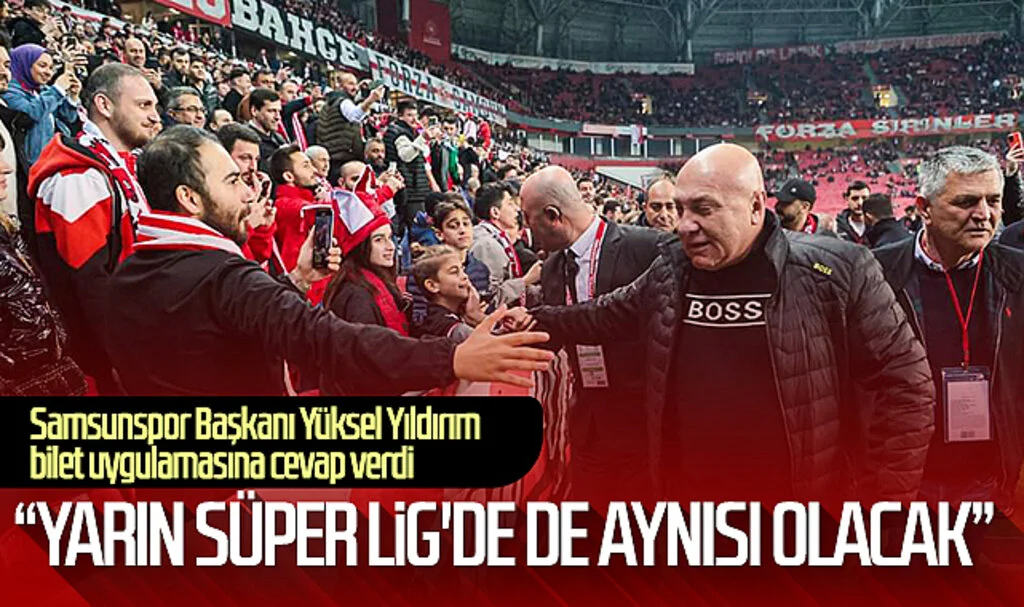 Samsunspor Başkanı Yüksel Yıldırım Bilet Uygulamasına Cevap Verdi: "Yarın Süper Lig'de de aynısı olacak"