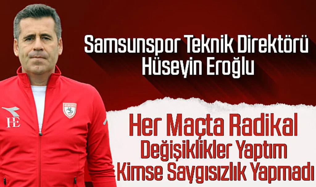 Samsunspor Teknik Direktörü Hüseyin Eroğlu: Her Maçta Radikal Değişiklikler Yaptım, Kimse Saygısızlık Yapmadı