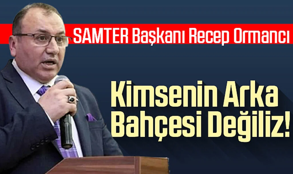 SAMTER Başkanı Recep Ormancı: Kimsenin Arka Bahçesi Değiliz!