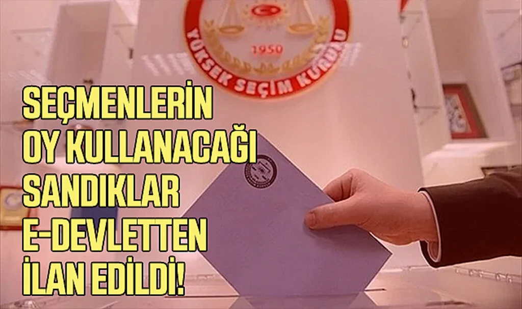 Seçmenlerin Oy Kullanacağı Sandıklar e-Devletten İlan Edildi!