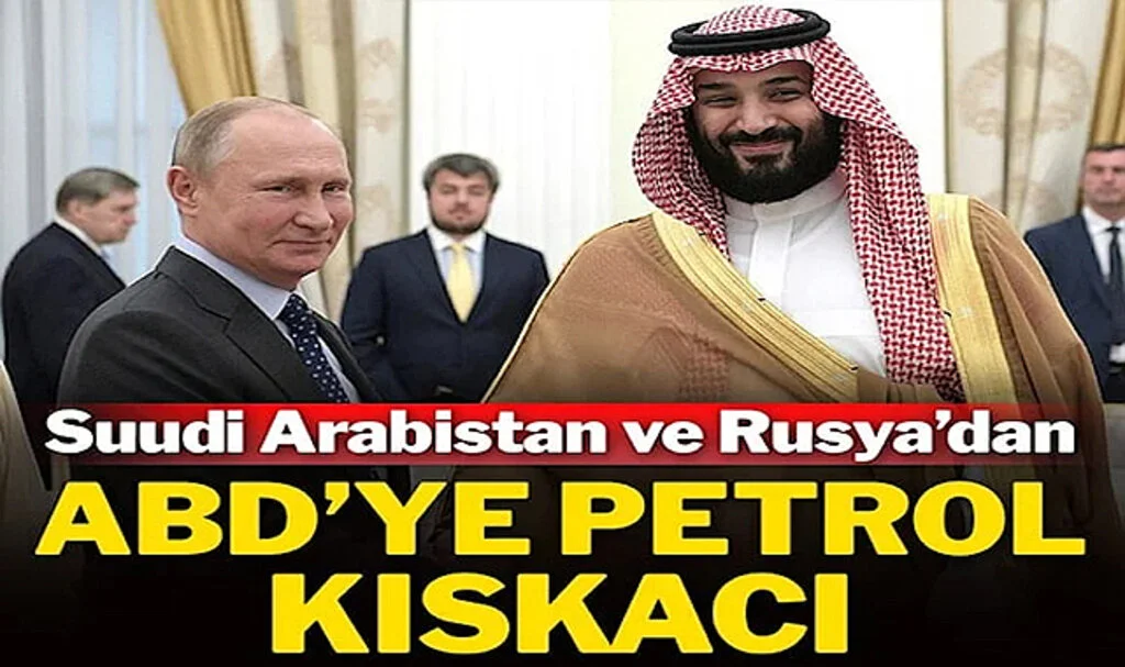 Suudi Arabistan ve Rusya’nın Petrol İttifakı ABD’yi Kıskaca Alıyor