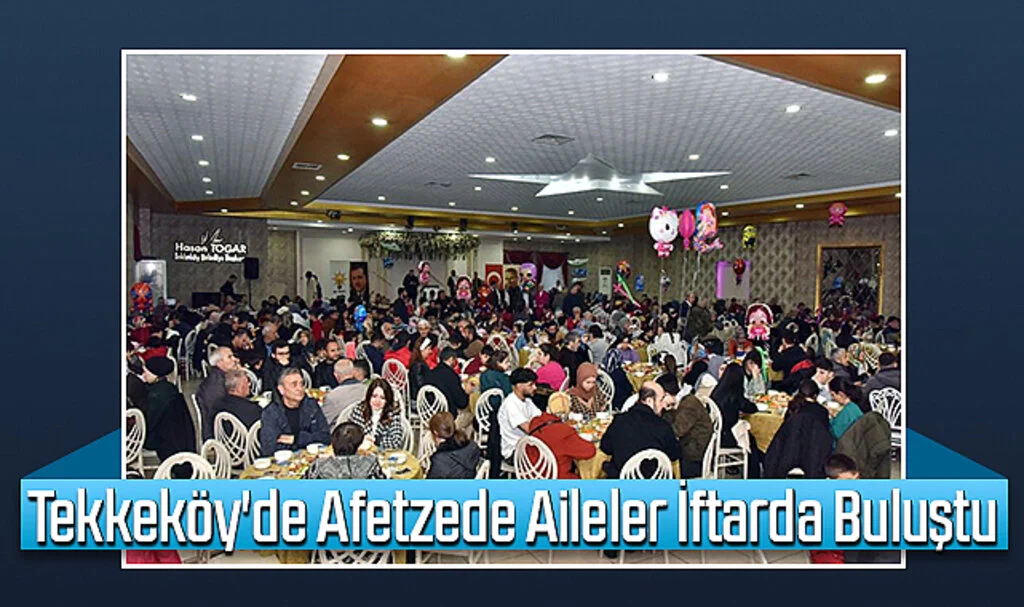 Tekkeköy'de Afetzede Aileler İftarda Buluştu