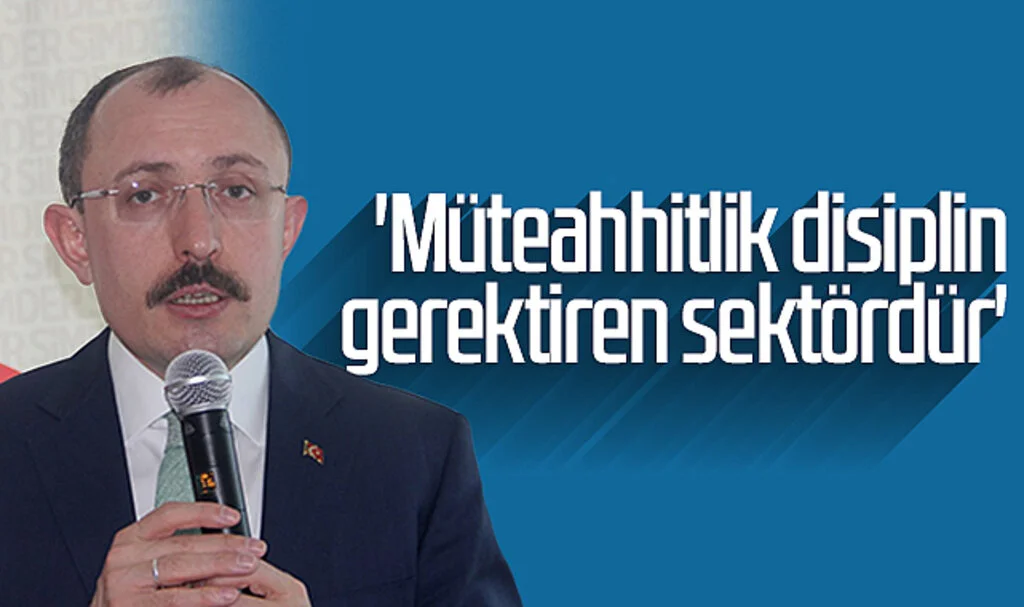 Ticaret Bakanı Mehmet Muş: 'Müteahhitlik disiplin gerektiren sektördür'