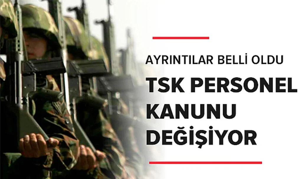 TSK Personel Kanunu Değişiyor! Ayrıntılar Belli Oldu