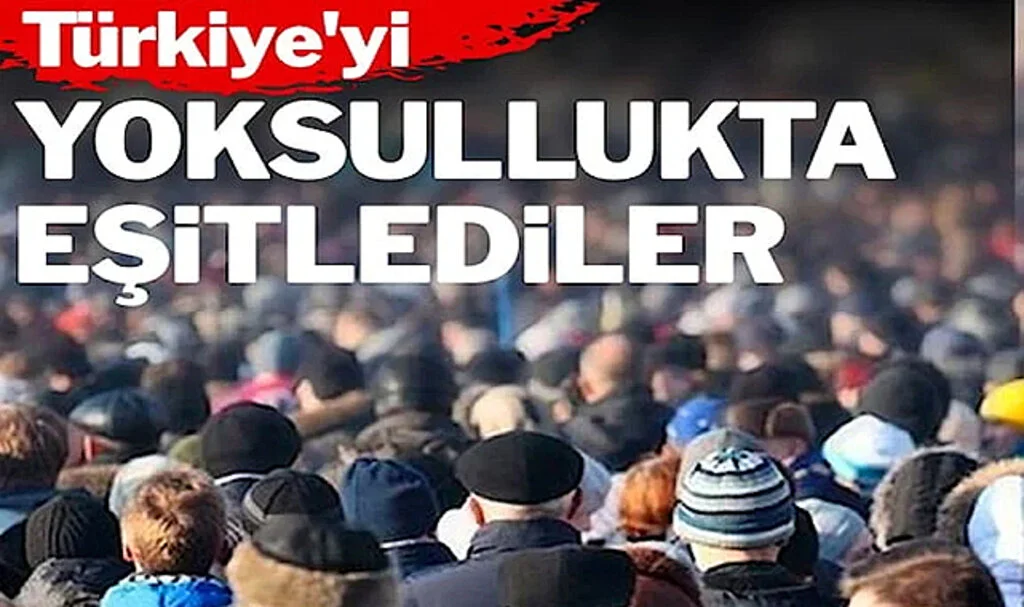 Türkiye’yi Yoksullukta Eşitlediler