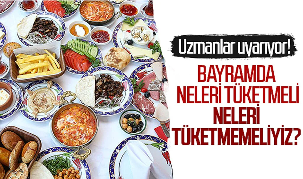 Uzmanlar uyarıyor! Bayramda neleri tüketmeli, neleri tüketmemeliyiz?