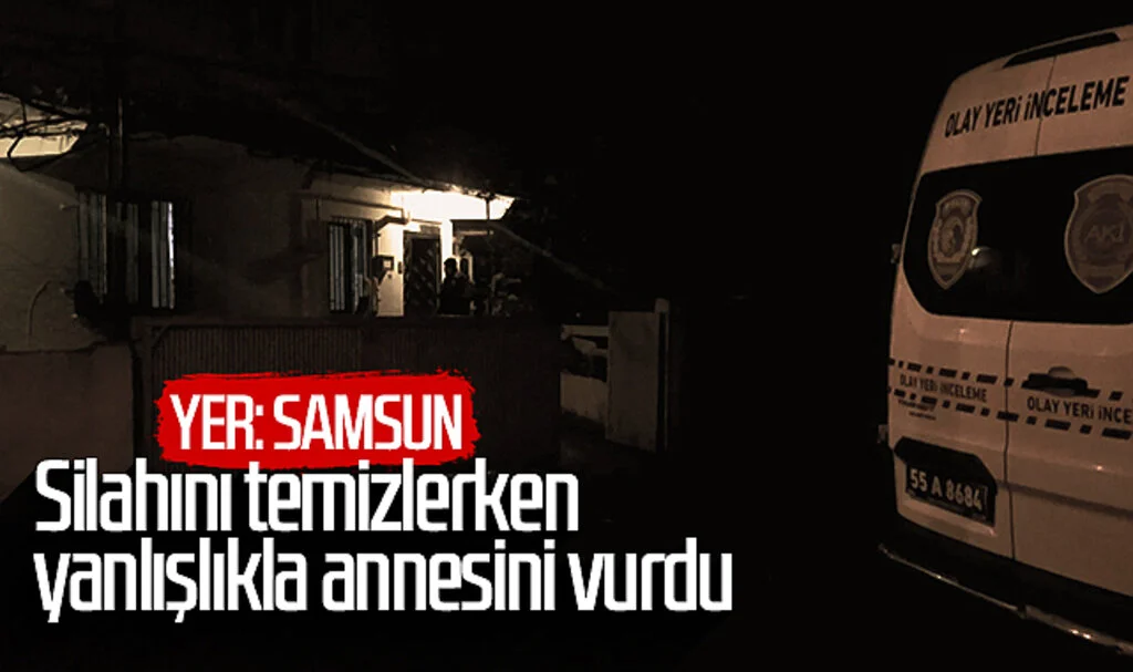 Yer: Samsun! Silahını temizlerken yanlışlıkla annesini vurdu