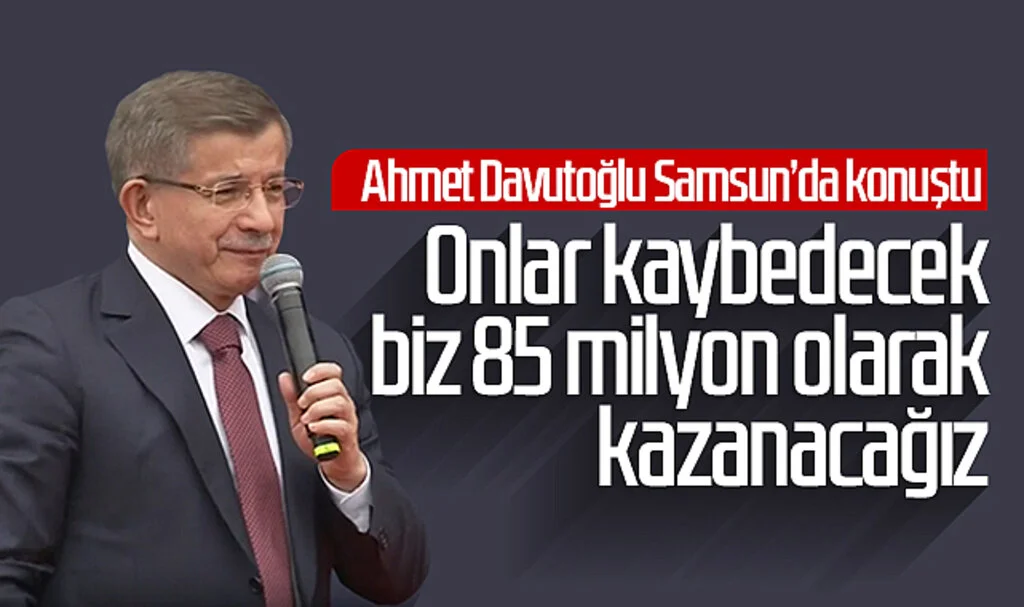 Ahmet Davutoğlu: 'Onlar kaybedecek biz 85 milyon olarak kazanacağız'