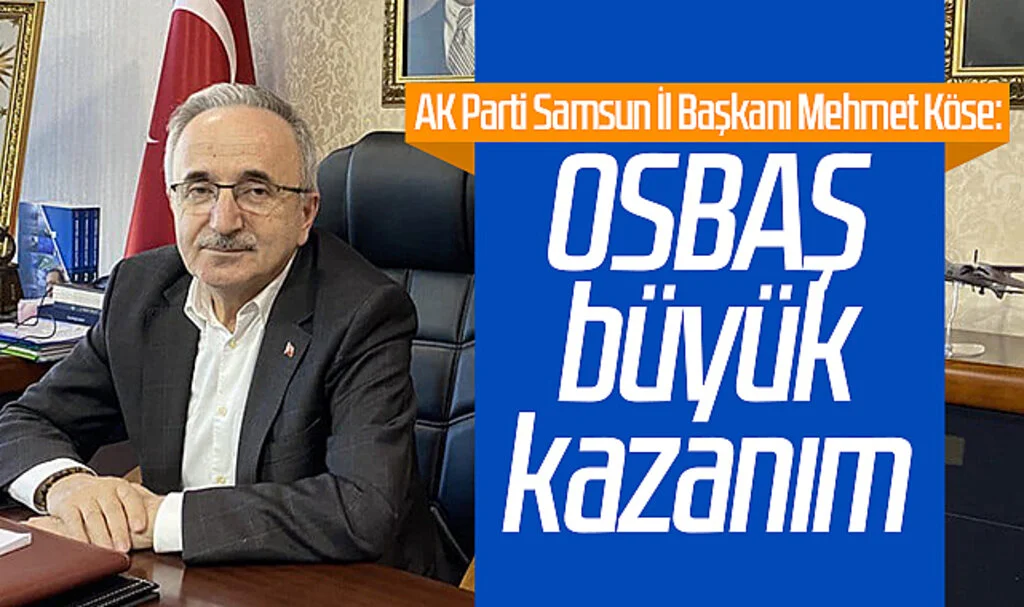 AK Parti Samsun İl Başkanı Mehmet Köse: OSBAŞ büyük kazanım