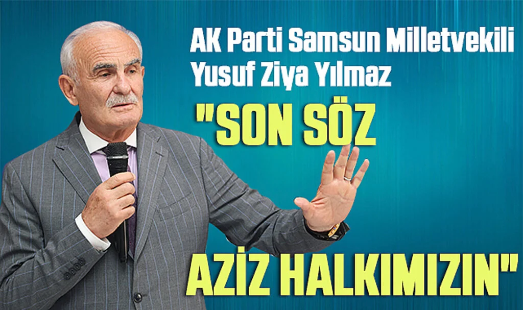AK Parti Samsun Milletvekili Yusuf Ziya Yılmaz: "Son söz aziz halkımızın"