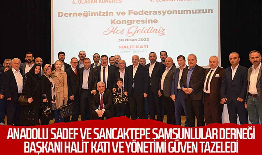 Anadolu SADEF ve Sancaktepe Samsunlular Derneği Başkanı Halit Katı ve Yönetimi Güven Tazeledi