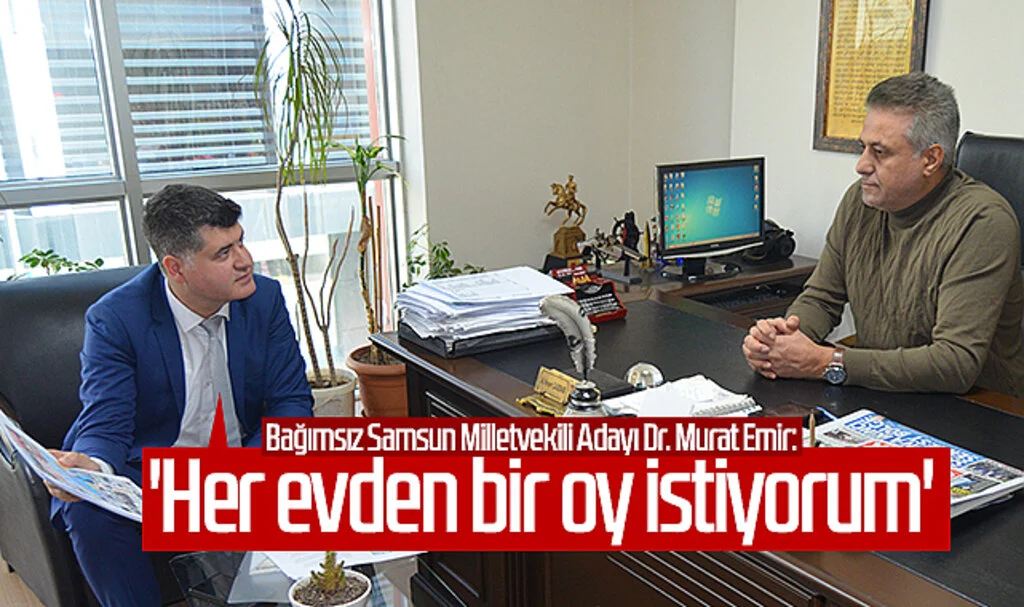 Bağımsız Samsun Milletvekili Adayı Dr. Murat Emir: 'Her evden bir oy istiyorum'