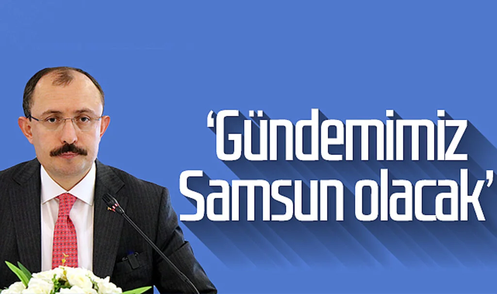 Bakan Mehmet Muş. 'Gündemimiz Samsun olacak'