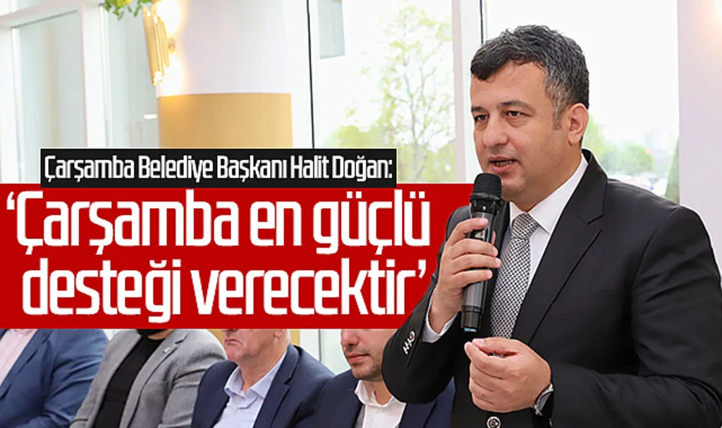Çarşamba Belediye Başkanı Halit Doğan: 'Çarşamba en güçlü desteği verecektir'
