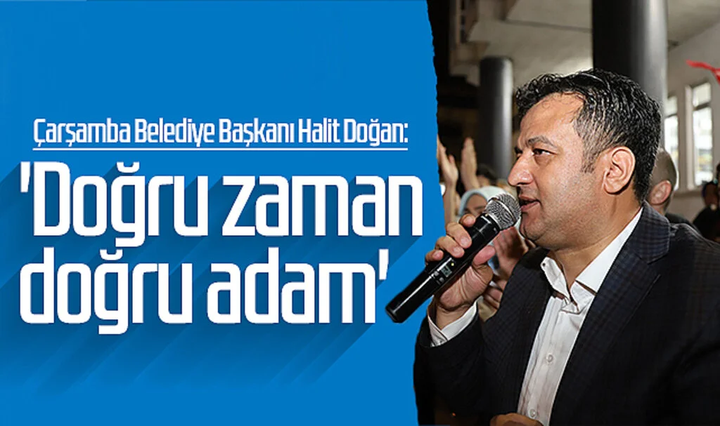 Çarşamba Belediye Başkanı Halit Doğan: 'Doğru zaman doğru adam'