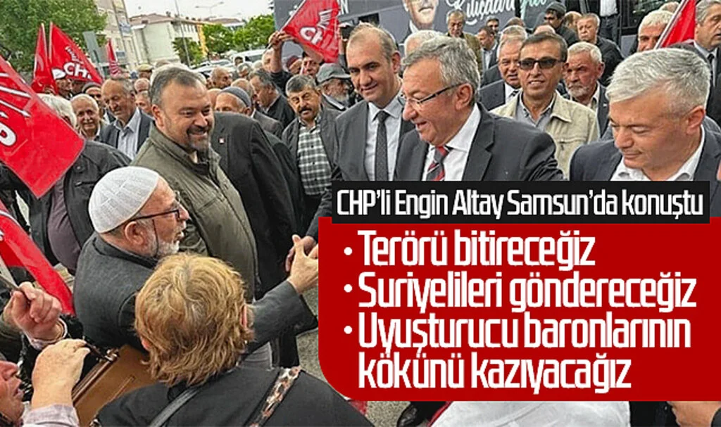 CHP'li Engin Altay Samsun'da konuştu: 'Terörü bitireceğiz, Suriyelileri göndereceğiz, Uyuşturucu baronlarının kökünü kazıyacağız'
