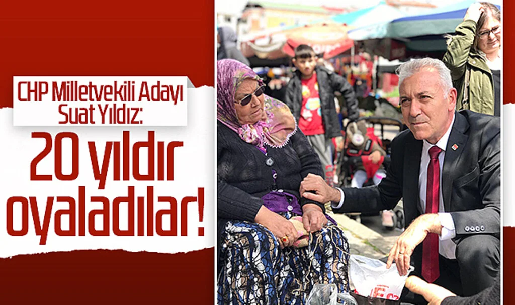 CHP Milletvekili Adayı Suat Yıldız: 20 yıldır oyaladılar!