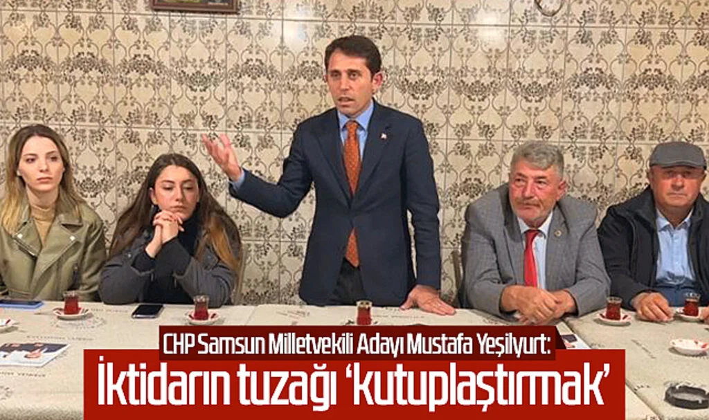 CHP Samsun Milletvekili Adayı Mustafa Yeşilyurt: İktidarın tuzağı 'kutuplaştırmak'