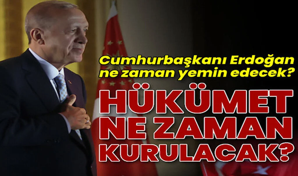 Cumhurbaşkanı Erdoğan Ne Zaman Yemin Edecek? Yeni Hükümet Ne Zaman Kurulacak?