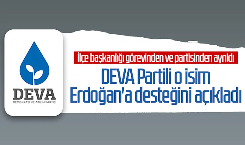 DEVA Partili o isim Erdoğan'a desteğini açıkladı