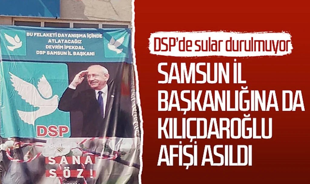 DSP'de sular durulmuyor: Samsun İl Başkanlığı'na da Kılıçdaroğlu afişi asıldı