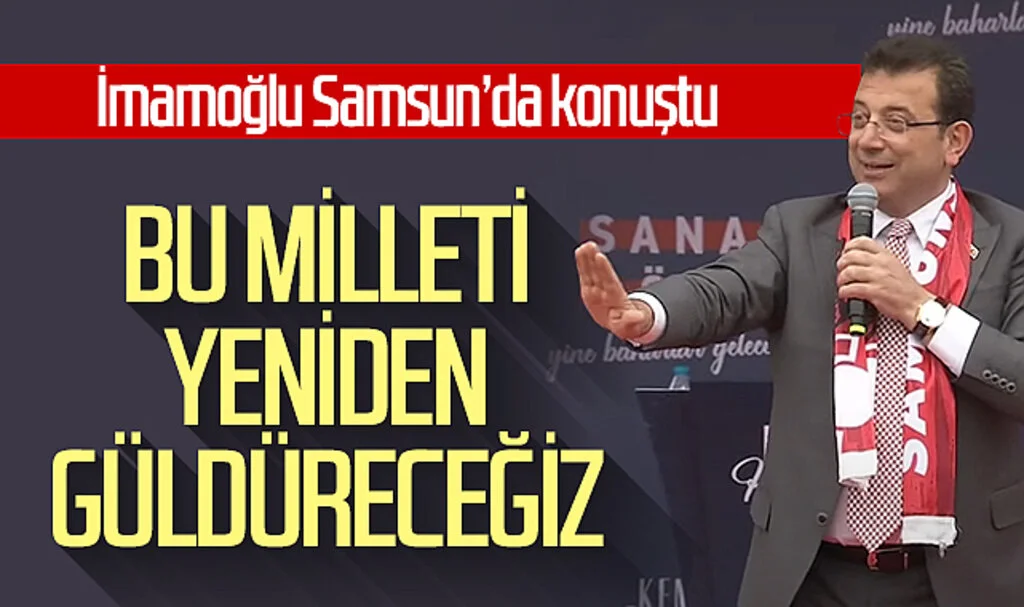 Ekrem İmamoğlu Samsun'da konuştu: "Bu milleti yeniden güldüreceğiz"