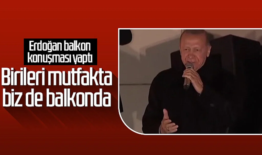 Erdoğan: Birileri mutfakta biz de balkonda
