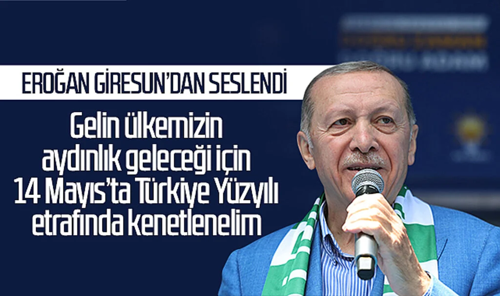 Erdoğan Giresun'dan Seslendi: Gelin ülkemizin, aydınlık geleceği için 14 Mayıs’ta Türkiye Yüzyılı etrafında kenetlenelim