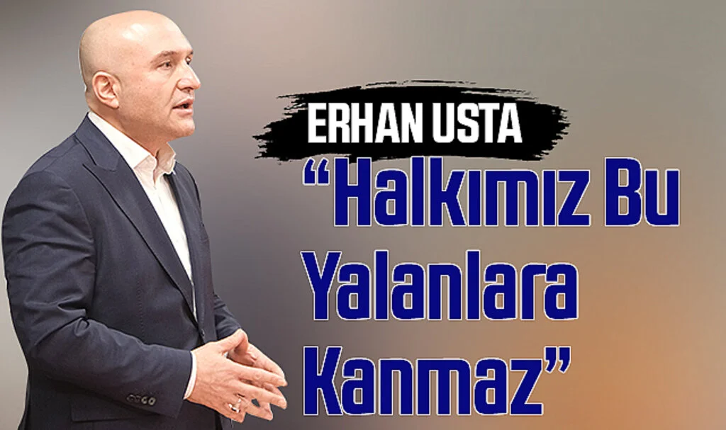 Erhan Usta: Halkımız Bu Yalanlara Kanmaz