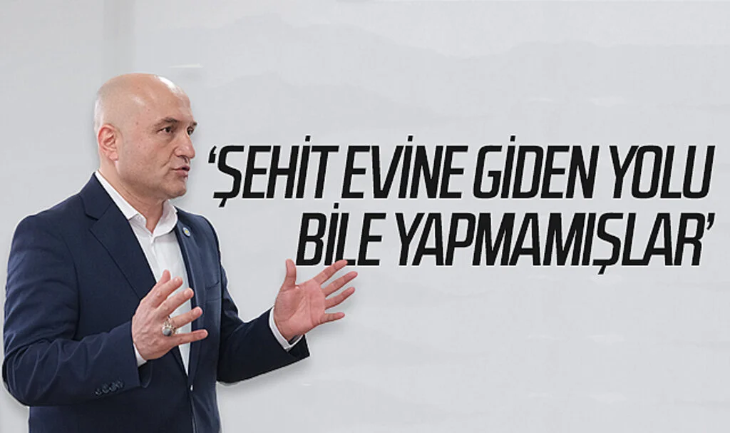 Erhan Usta: 'Şehit evine giden yolu bile yapmamışlar'