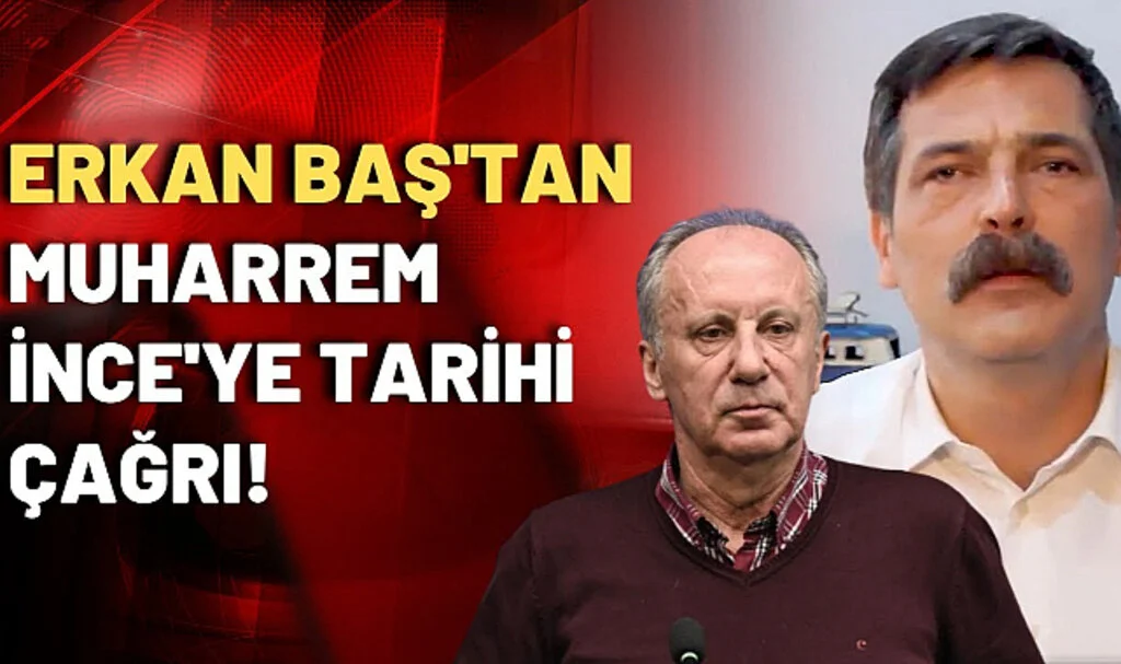 Erkan Baş’tan Muharrem İnce’ye Çağrı