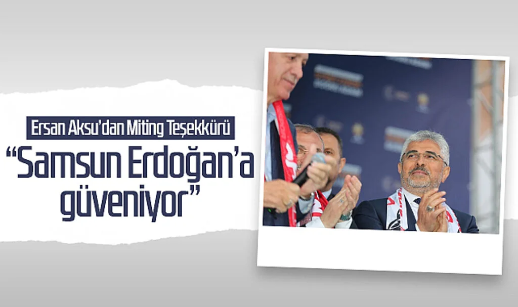 Ersan Aksu’dan Miting Teşekkürü: “Samsun Erdoğan’a güveniyor”