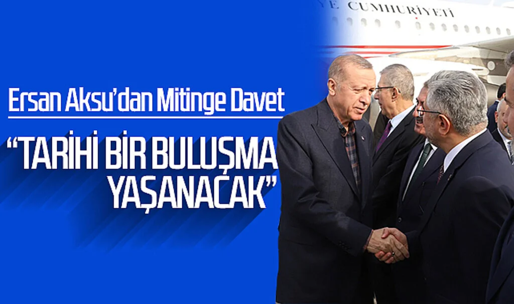 Ersan Aksu’dan mitinge davet: “Tarihi bir buluşma yaşanacak”