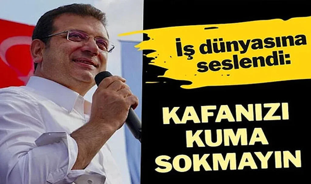 İmamoğlu İş Dünyasına Seslendi: Sakın Ha Kafanızı Kuma Sokmayın