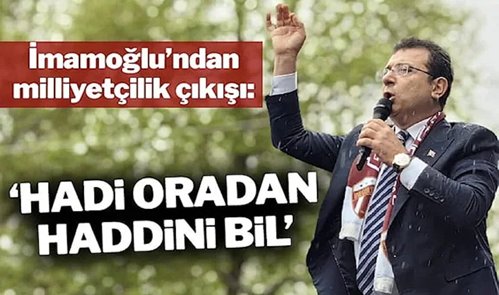İmamoğlu’ndan Milliyetçilik Çıkışı: Hadi Oradan, Haddini Bil! Sen Kim Oluyorsun