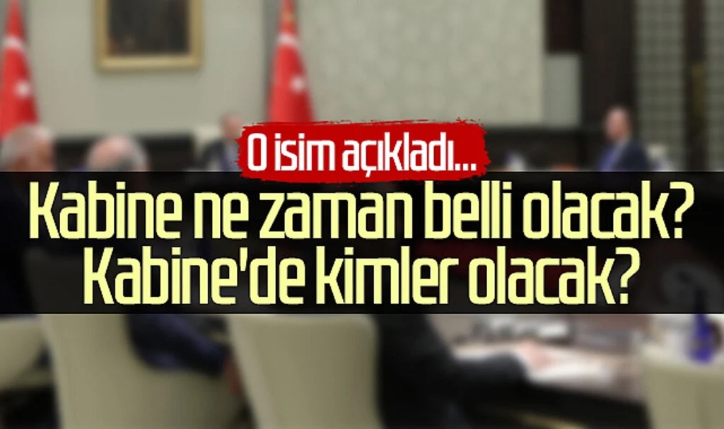 Kabine ne zaman belli olacak? Kabine'de kimler olacak? O isim açıkladı...
