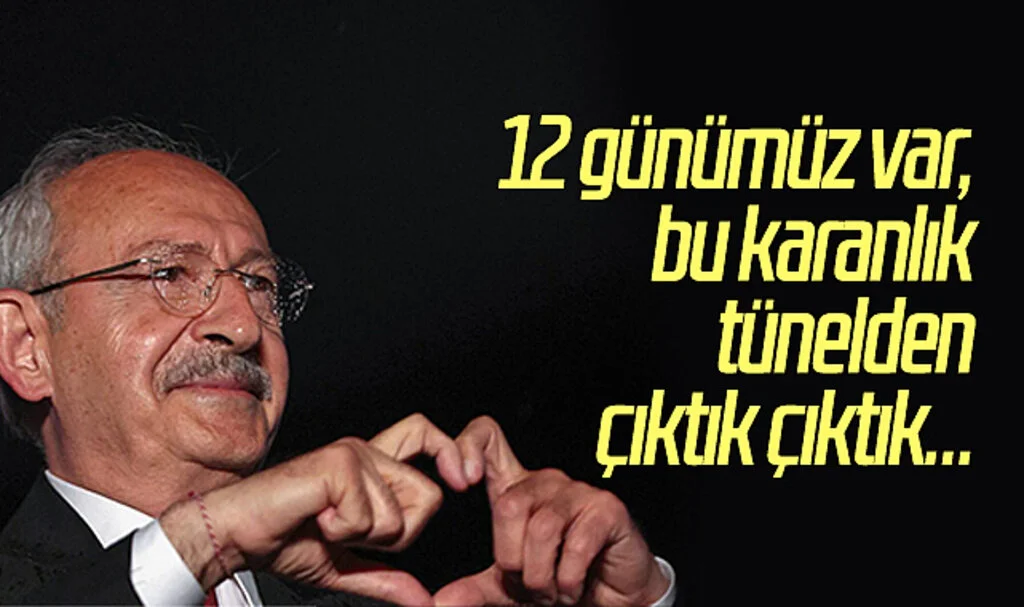 Kemal Kılıçdaroğlu: 12 Günümüz Var, Bu Karanlık Tünelden Çıktık Çıktık…
