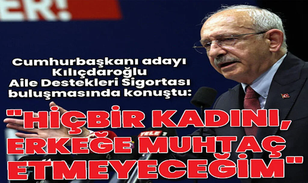 Kemal Kılıçdaroğlu: Hiçbir Kadını, Bir Erkeğe Muhtaç Etmeyeceğim