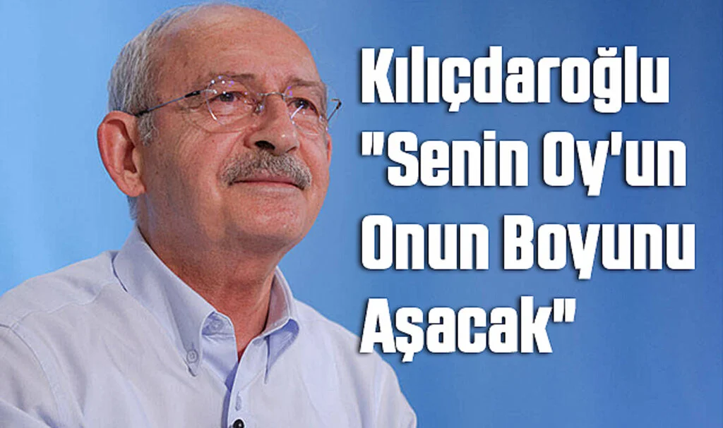 Kemal Kılıçdaroğlu: "Senin Oy'un Onun Boyunu Aşacak"