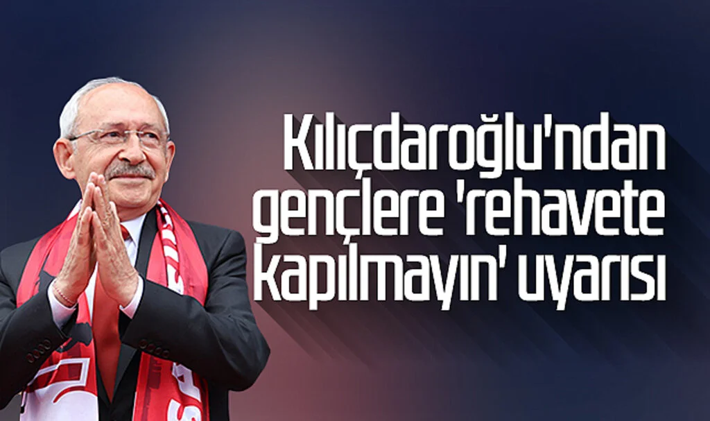 Kılıçdaroğlu'ndan gençlere 'rehavete kapılmayın' uyarısı