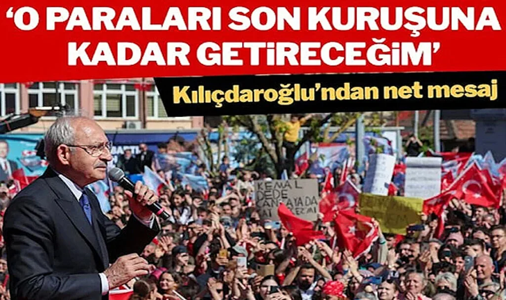 Kılıçdaroğlu: O Paraları Son Kuruşuna Kadar Getireceğim