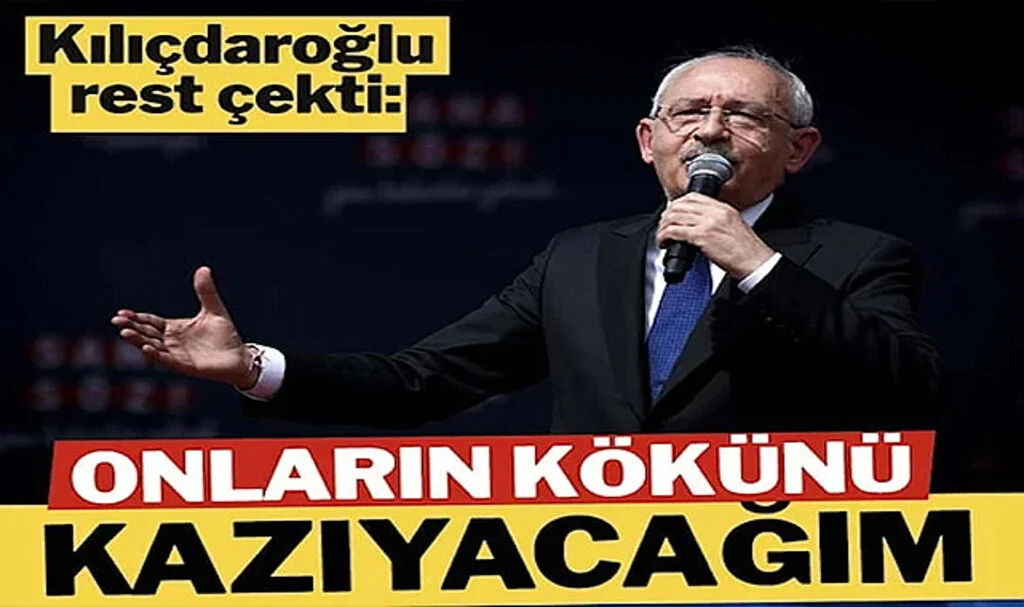 Kılıçdaroğlu Rest Çekti: Onların Kökünü Kazıyacağım