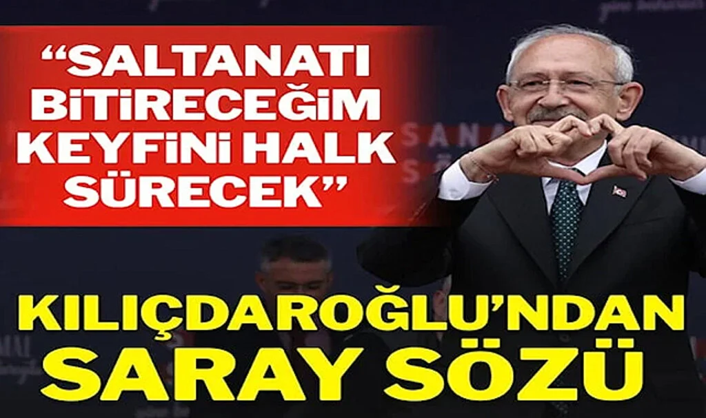 Kılıçdaroğlu: Saltanatı Bitireceğim, Saray’ın Sefasını Halk Sürecek
